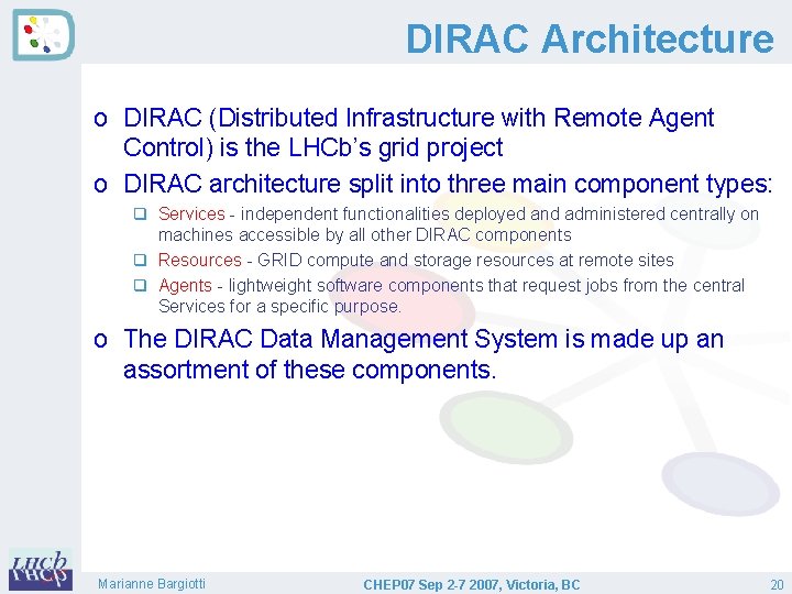 DIRAC Architecture o DIRAC (Distributed Infrastructure with Remote Agent Control) is the LHCb’s grid