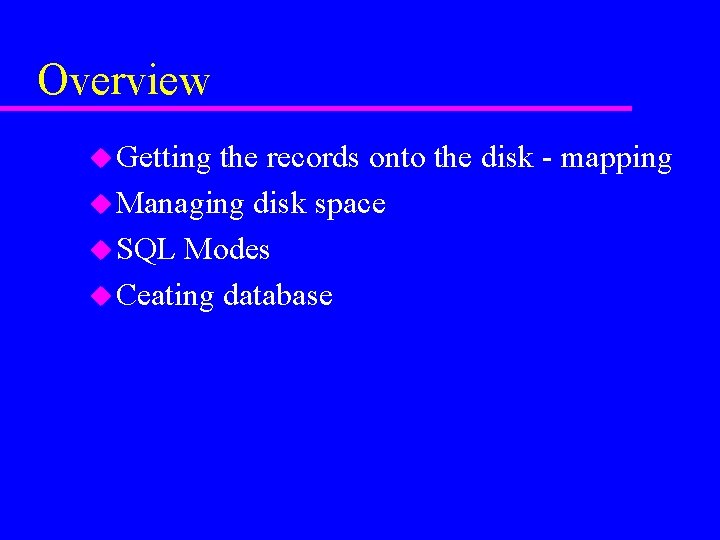 Overview u Getting the records onto the disk - mapping u Managing disk space