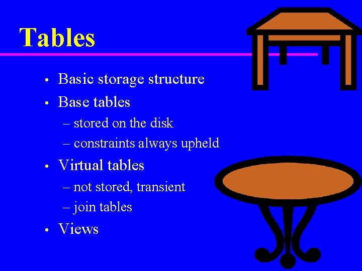 Tables • • Basic storage structure Base tables – stored on the disk –