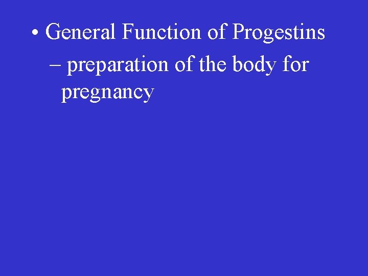  • General Function of Progestins – preparation of the body for pregnancy 