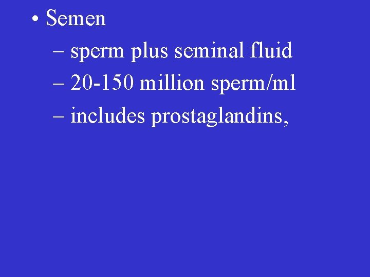  • Semen – sperm plus seminal fluid – 20 -150 million sperm/ml –