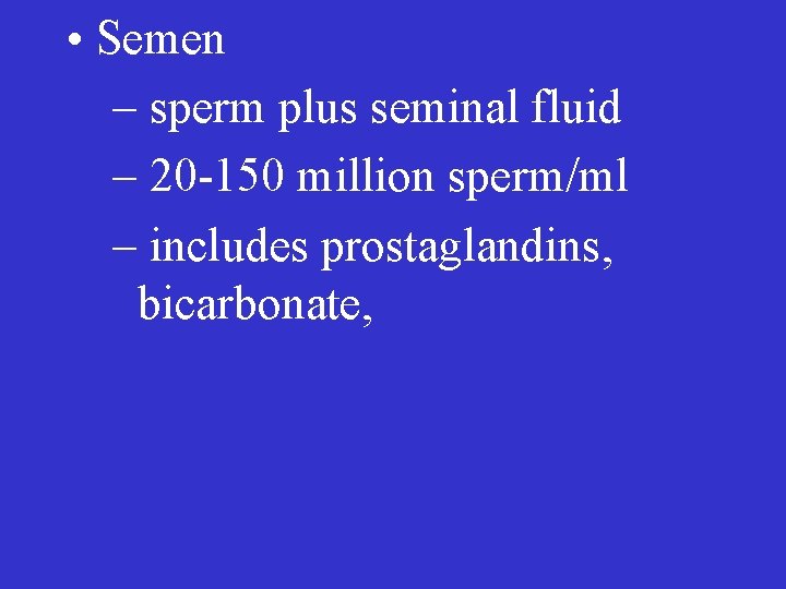  • Semen – sperm plus seminal fluid – 20 -150 million sperm/ml –