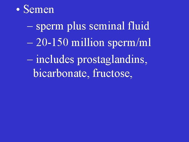  • Semen – sperm plus seminal fluid – 20 -150 million sperm/ml –
