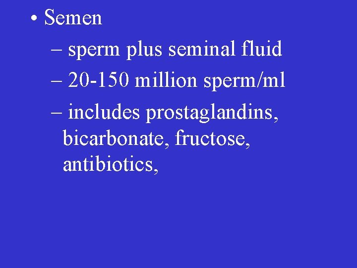  • Semen – sperm plus seminal fluid – 20 -150 million sperm/ml –