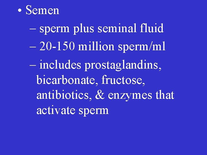  • Semen – sperm plus seminal fluid – 20 -150 million sperm/ml –