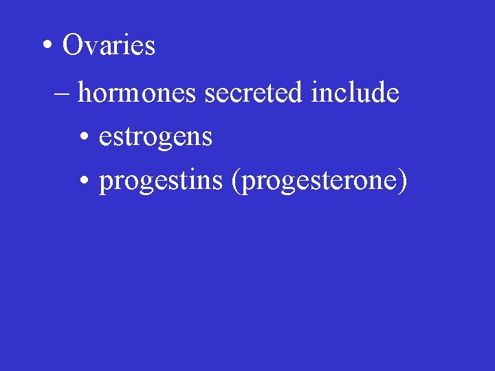  • Ovaries – hormones secreted include • estrogens • progestins (progesterone) 