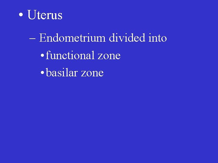  • Uterus – Endometrium divided into • functional zone • basilar zone 