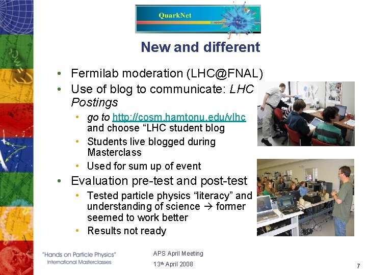 New and different • Fermilab moderation (LHC@FNAL) • Use of blog to communicate: LHC