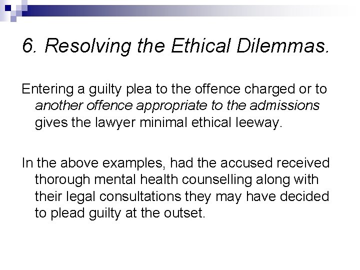 6. Resolving the Ethical Dilemmas. Entering a guilty plea to the offence charged or 6. Resolving the Ethical Dilemmas. Entering a guilty plea to the offence charged or