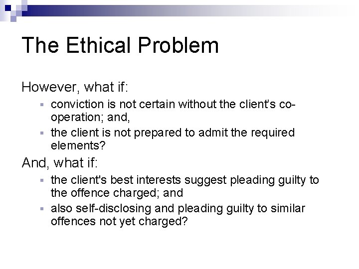 The Ethical Problem However, what if: conviction is not certain without the client’s cooperation; The Ethical Problem However, what if: conviction is not certain without the client’s cooperation;