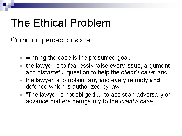 The Ethical Problem Common perceptions are: winning the case is the presumed goal. § The Ethical Problem Common perceptions are: winning the case is the presumed goal. §