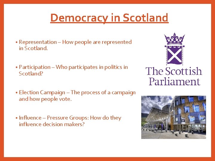 Democracy in Scotland • Representation – How people are represented in Scotland. • Participation