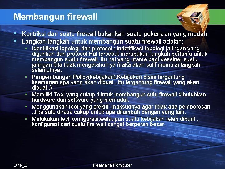 Membangun firewall § Kontriksi dari suatu firewall bukankah suatu pekerjaan yang mudah. § Langkah-langkah