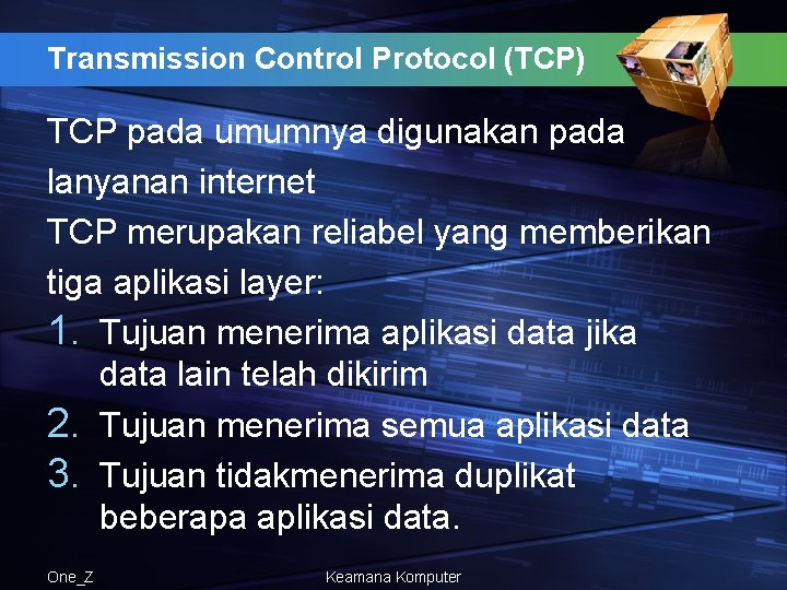 Transmission Control Protocol (TCP) TCP pada umumnya digunakan pada lanyanan internet TCP merupakan reliabel