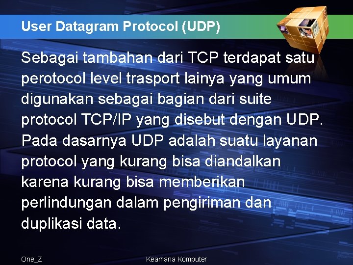 User Datagram Protocol (UDP) Sebagai tambahan dari TCP terdapat satu perotocol level trasport lainya