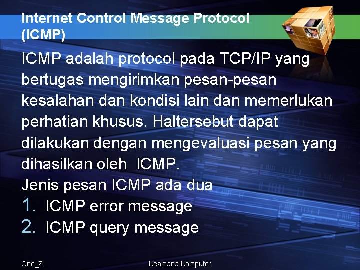 Internet Control Message Protocol (ICMP) ICMP adalah protocol pada TCP/IP yang bertugas mengirimkan pesan-pesan