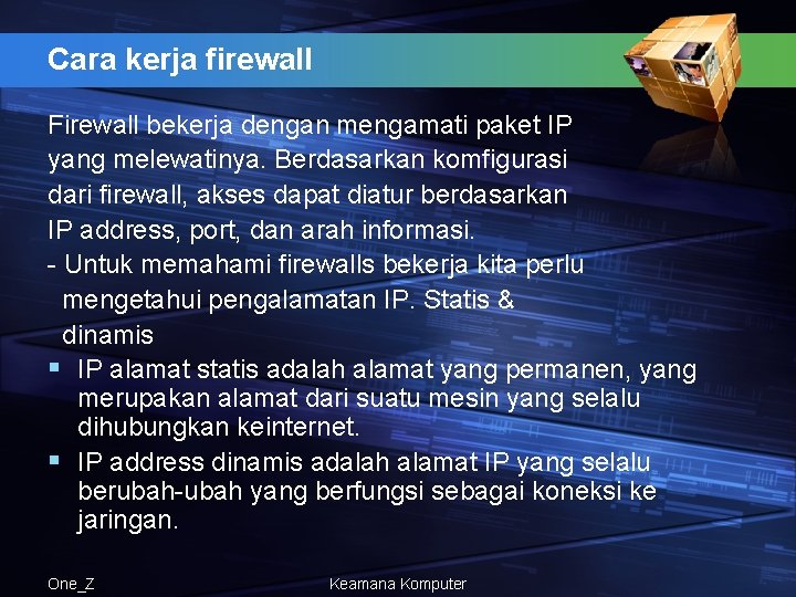 Cara kerja firewall Firewall bekerja dengan mengamati paket IP yang melewatinya. Berdasarkan komfigurasi dari