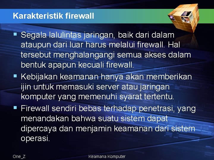 Karakteristik firewall § Segala lalulintas jaringan, baik dari dalam ataupun dari luar harus melalui