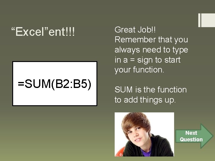 “Excel”ent!!! =SUM(B 2: B 5) Great Job!! Remember that you always need to type