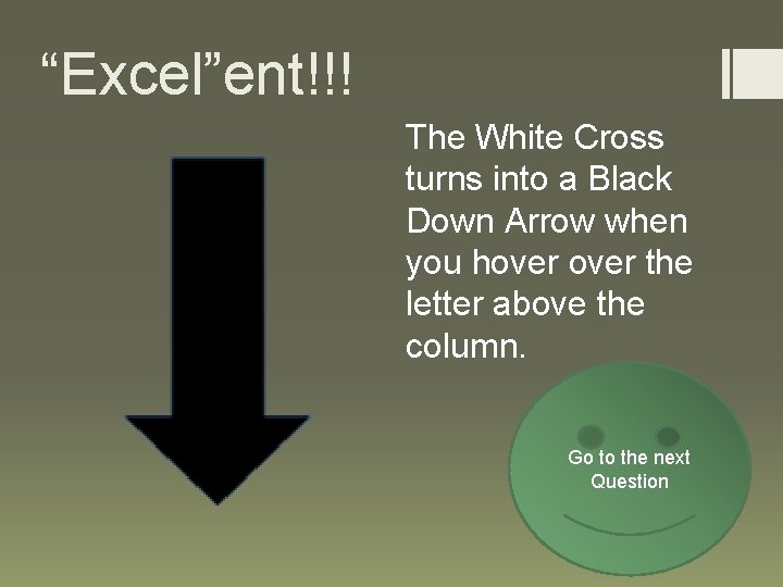 “Excel”ent!!! The White Cross turns into a Black Down Arrow when you hover the