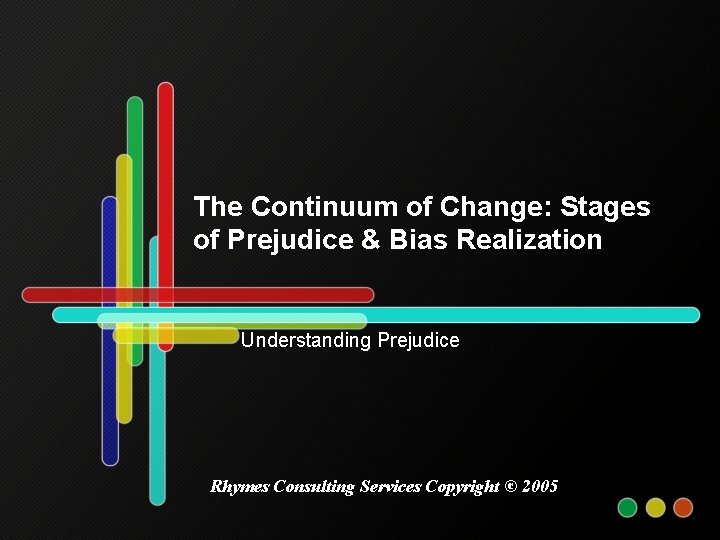 The Continuum of Change: Stages of Prejudice & Bias Realization Understanding Prejudice Rhymes Consulting