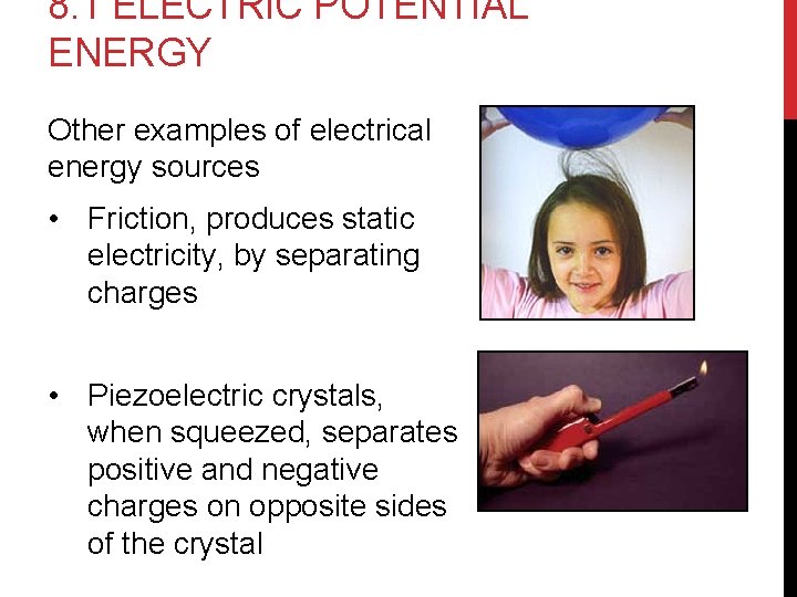 8. 1 ELECTRIC POTENTIAL ENERGY Other examples of electrical energy sources • Friction, produces