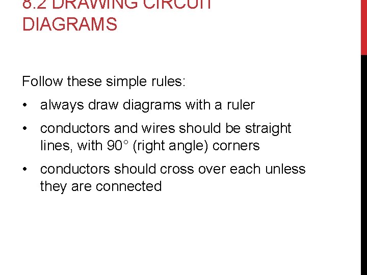 8. 2 DRAWING CIRCUIT DIAGRAMS Follow these simple rules: • always draw diagrams with