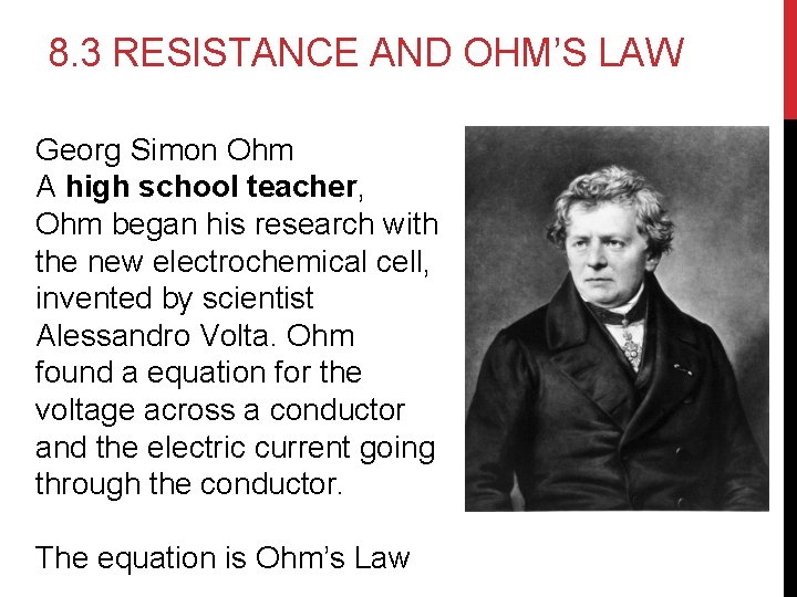 8. 3 RESISTANCE AND OHM’S LAW Georg Simon Ohm A high school teacher, Ohm