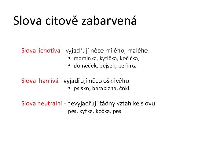 Slova citově zabarvená Slova lichotivá - vyjadřují něco milého, malého • maminka, kytička, kočička,