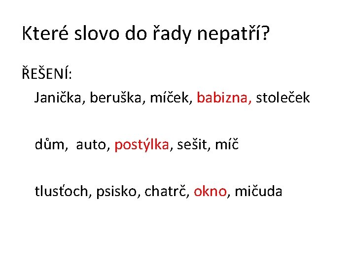 Které slovo do řady nepatří? ŘEŠENÍ: Janička, beruška, míček, babizna, stoleček dům, auto, postýlka,