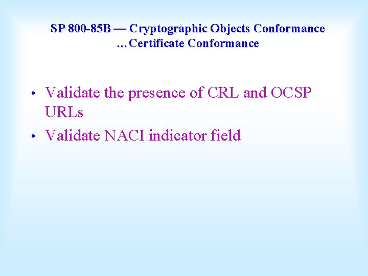 SP 800 -85 B — Cryptographic Objects Conformance …Certificate Conformance Validate the presence of