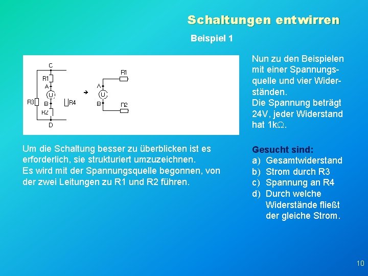 Schaltungen entwirren Beispiel 1 Nun zu den Beispielen mit einer Spannungsquelle und vier Widerständen.