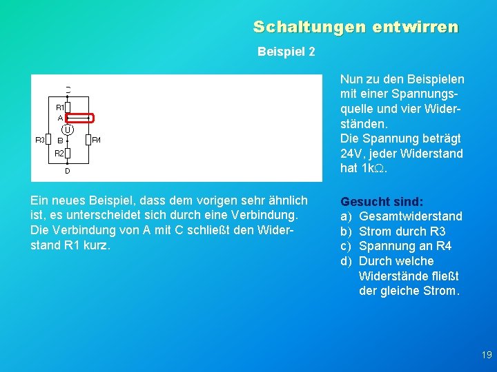 Schaltungen entwirren Beispiel 2 Nun zu den Beispielen mit einer Spannungsquelle und vier Widerständen.