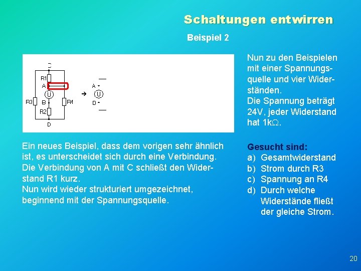 Schaltungen entwirren Beispiel 2 Nun zu den Beispielen mit einer Spannungsquelle und vier Widerständen.