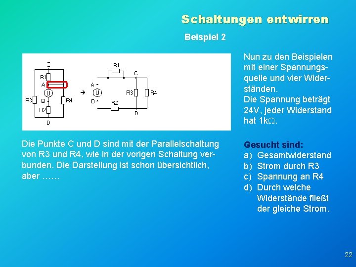 Schaltungen entwirren Beispiel 2 Nun zu den Beispielen mit einer Spannungsquelle und vier Widerständen.