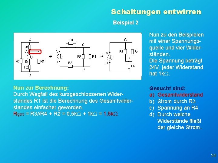 Schaltungen entwirren Beispiel 2 Nun zu den Beispielen mit einer Spannungsquelle und vier Widerständen.