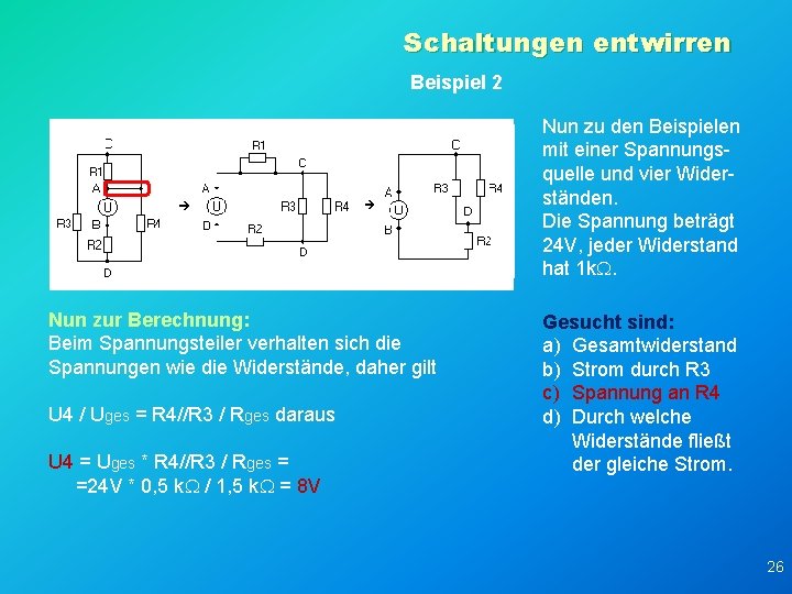 Schaltungen entwirren Beispiel 2 Nun zu den Beispielen mit einer Spannungsquelle und vier Widerständen.
