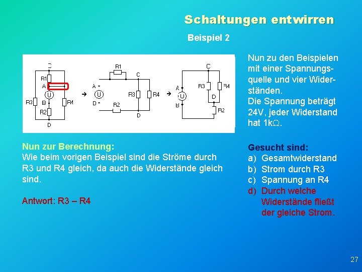 Schaltungen entwirren Beispiel 2 Nun zu den Beispielen mit einer Spannungsquelle und vier Widerständen.