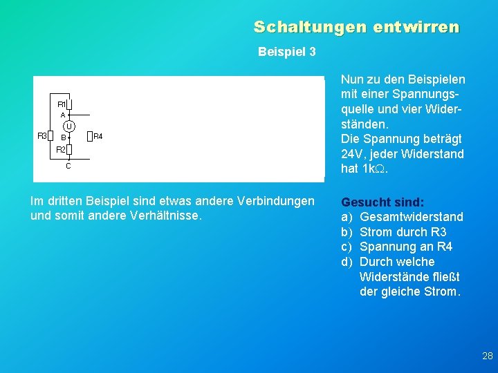 Schaltungen entwirren Beispiel 3 Nun zu den Beispielen mit einer Spannungsquelle und vier Widerständen.