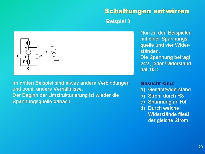 Schaltungen entwirren Beispiel 3 Nun zu den Beispielen mit einer Spannungsquelle und vier Widerständen.