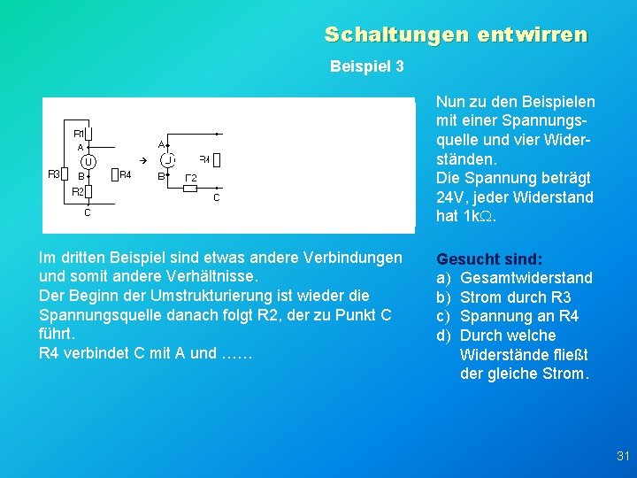 Schaltungen entwirren Beispiel 3 Nun zu den Beispielen mit einer Spannungsquelle und vier Widerständen.