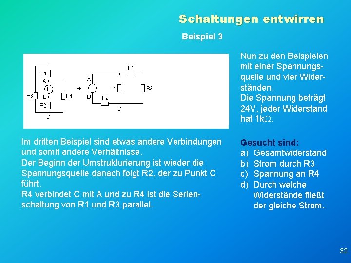 Schaltungen entwirren Beispiel 3 Nun zu den Beispielen mit einer Spannungsquelle und vier Widerständen.