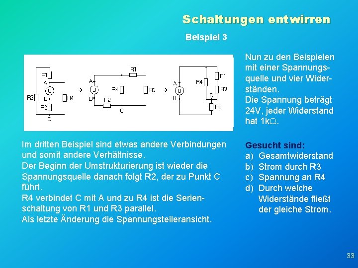 Schaltungen entwirren Beispiel 3 Nun zu den Beispielen mit einer Spannungsquelle und vier Widerständen.