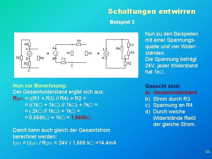 Schaltungen entwirren Beispiel 3 Nun zu den Beispielen mit einer Spannungsquelle und vier Widerständen.