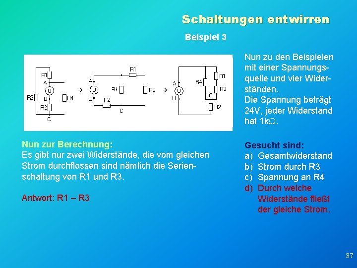 Schaltungen entwirren Beispiel 3 Nun zu den Beispielen mit einer Spannungsquelle und vier Widerständen.