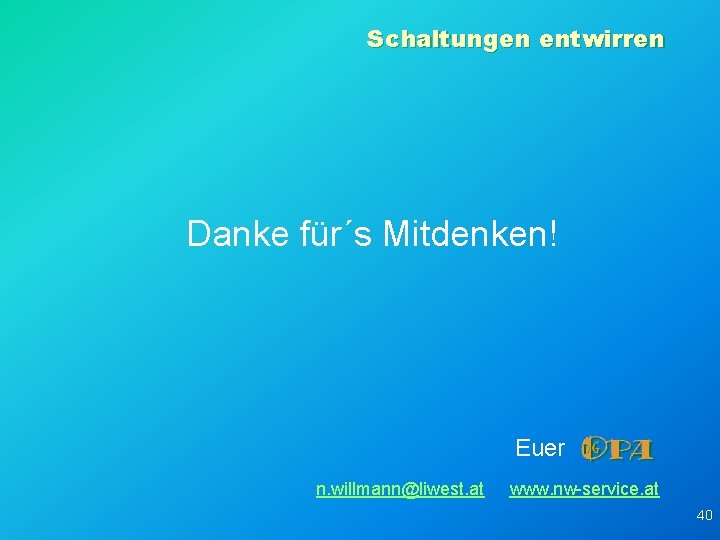 Schaltungen entwirren Danke für´s Mitdenken! Euer n. willmann@liwest. at www. nw-service. at 40 