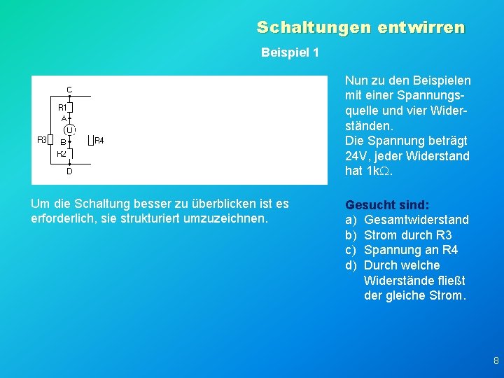 Schaltungen entwirren Beispiel 1 Nun zu den Beispielen mit einer Spannungsquelle und vier Widerständen.