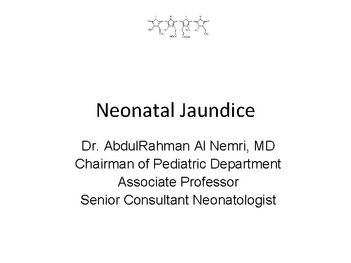 Neonatal Jaundice Dr. Abdul. Rahman Al Nemri, MD Chairman of Pediatric Department Associate Professor