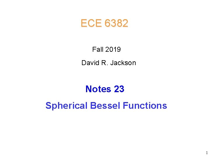 ECE 6382 Fall 2019 David R. Jackson Notes 23 Spherical Bessel Functions 1 ECE 6382 Fall 2019 David R. Jackson Notes 23 Spherical Bessel Functions 1