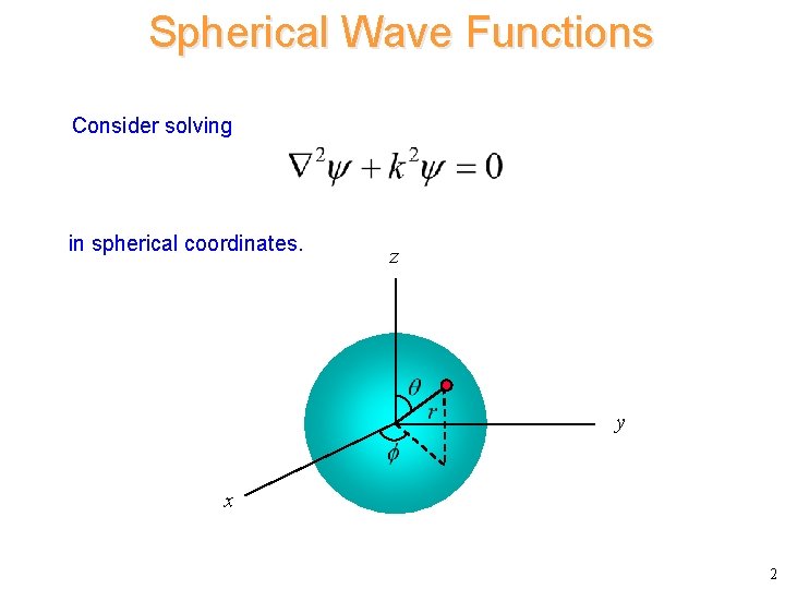 Spherical Wave Functions Consider solving in spherical coordinates. z y x 2 Spherical Wave Functions Consider solving in spherical coordinates. z y x 2